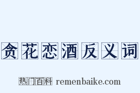 贪花恋酒反义词是什么意思的图片